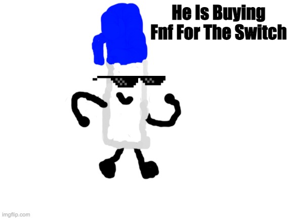 Blank White Template | He Is Buying Fnf For The Switch | image tagged in blank white template | made w/ Imgflip meme maker