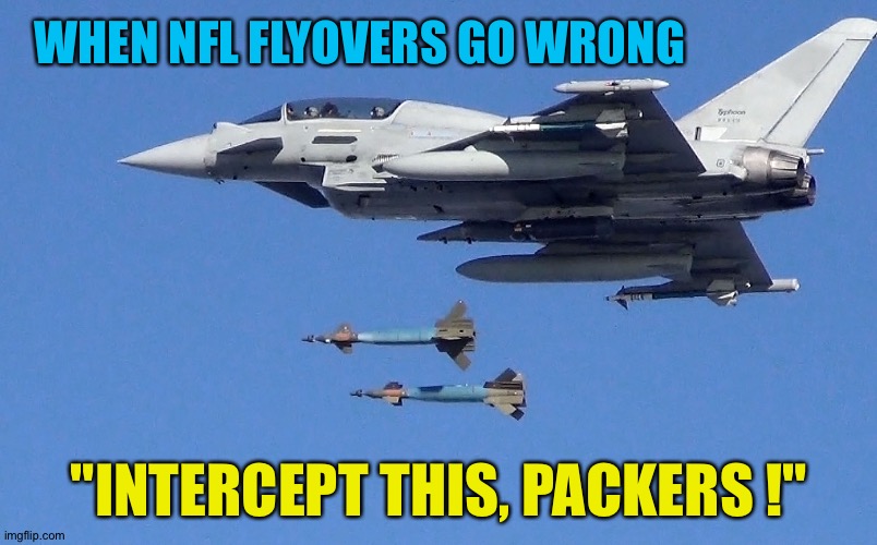 Especially when the flyover comes from your opponent's state | WHEN NFL FLYOVERS GO WRONG; "INTERCEPT THIS, PACKERS !" | image tagged in missiles | made w/ Imgflip meme maker