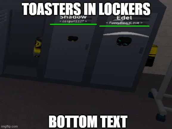 toasters in lockers | TOASTERS IN LOCKERS; BOTTOM TEXT | image tagged in roblox | made w/ Imgflip meme maker