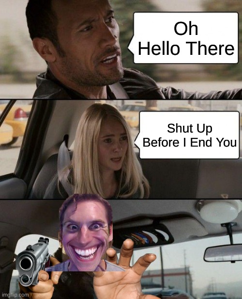 SUS | Oh Hello There; Shut Up Before I End You | image tagged in memes,the rock driving | made w/ Imgflip meme maker
