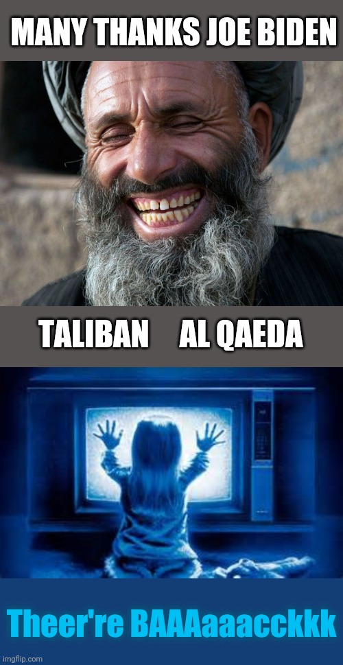 MANY THANKS JOE BIDEN; TALIBAN     AL QAEDA; Theer're BAAAaaacckkk | image tagged in laughing terrorist,poltergeist | made w/ Imgflip meme maker