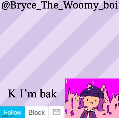 Bryce_The_Woomy_boi's new New NEW announcement template | K I’m back | image tagged in bryce_the_woomy_boi's new new new announcement template | made w/ Imgflip meme maker