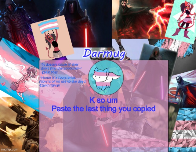 Darmug's announcement template | K so um
Paste the last thing you copied | image tagged in darmug's announcement template | made w/ Imgflip meme maker