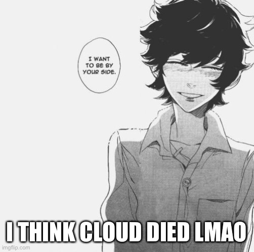 I THINK CLOUD DIED LMAO | made w/ Imgflip meme maker