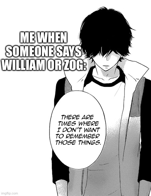 ME WHEN SOMEONE SAYS WILLIAM OR ZOG: | made w/ Imgflip meme maker