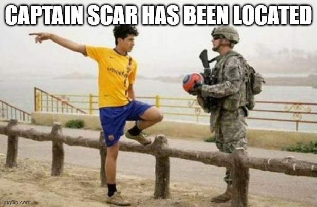 Get to your YT accounts to contact him | CAPTAIN SCAR HAS BEEN LOCATED | image tagged in memes,fifa e call of duty | made w/ Imgflip meme maker