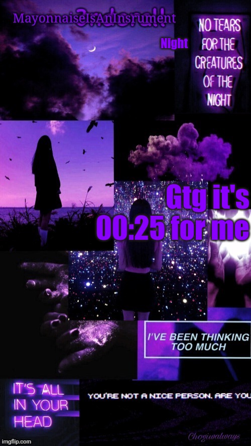 (Ty bean_child) MayonnaiseIsAnInsrument Black and purple temp | Night; Gtg it's 00:25 for me | image tagged in ty bean_child mayonnaiseisaninsrument black and purple temp | made w/ Imgflip meme maker