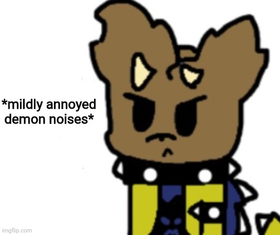 *mildly annoyed demon noises* | made w/ Imgflip meme maker