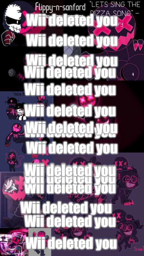 Wii deleted you | Wii deleted you; Wii deleted you; Wii deleted you; Wii deleted you; Wii deleted you; Wii deleted you; Wii deleted you; Wii deleted you; Wii deleted you; Wii deleted you; Wii deleted you; Wii deleted you; Wii deleted you; Wii deleted you; Wii deleted you; Wii deleted you | image tagged in wii deleted you | made w/ Imgflip meme maker