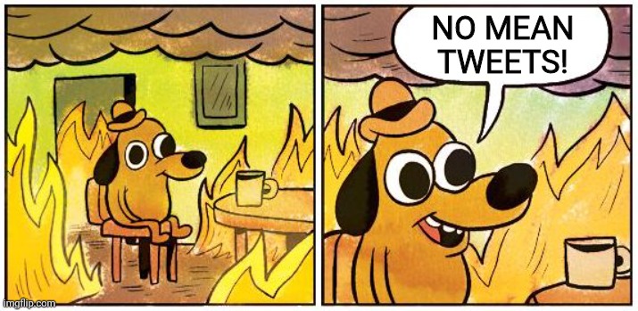 This is Fine (Blank) | NO MEAN
TWEETS! | image tagged in this is fine blank | made w/ Imgflip meme maker