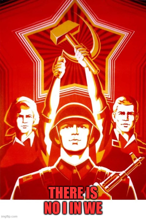 Soviet Propaganda | THERE IS NO I IN WE | image tagged in soviet propaganda | made w/ Imgflip meme maker