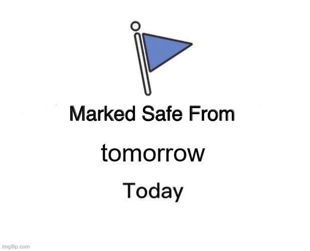 Marked Safe From | tomorrow | image tagged in memes,marked safe from | made w/ Imgflip meme maker
