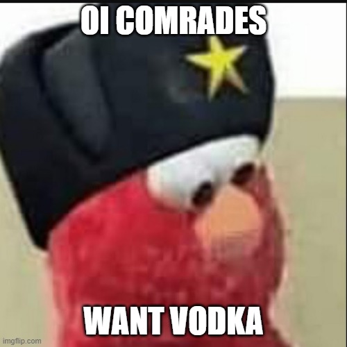 Soviet Elmo | OI COMRADES; WANT VODKA | image tagged in soviet elmo | made w/ Imgflip meme maker