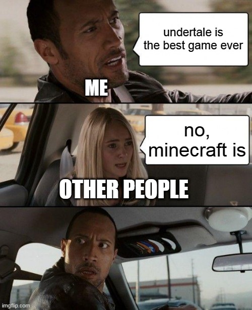 The Rock Driving Meme | undertale is the best game ever; ME; no, minecraft is; OTHER PEOPLE | image tagged in memes,the rock driving | made w/ Imgflip meme maker