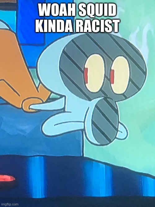 This is from just one bite | WOAH SQUID KINDA RACIST | made w/ Imgflip meme maker