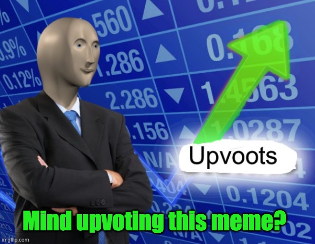 Upvoots | Mind upvoting this meme? | image tagged in upvoots,upvote,please | made w/ Imgflip meme maker