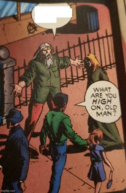 What are you high on old man | image tagged in what are you high on old man | made w/ Imgflip meme maker