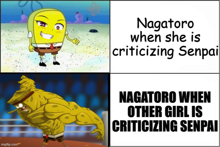 Nagatoro reality |  Nagatoro when she is criticizing Senpai; NAGATORO WHEN OTHER GIRL IS CRITICIZING SENPAI | image tagged in anime meme,anime,weak vs strong spongebob,rage,chad,spongebob strong | made w/ Imgflip meme maker