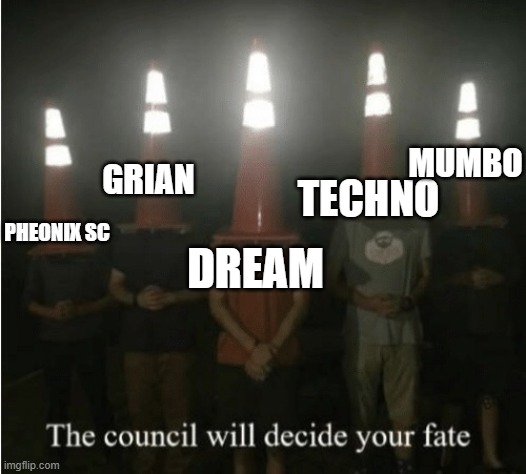 The council will decide your fate | DREAM TECHNO GRIAN MUMBO PHEONIX SC | image tagged in the council will decide your fate | made w/ Imgflip meme maker