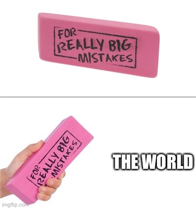I’m bored | THE WORLD | image tagged in for really big mistakes | made w/ Imgflip meme maker