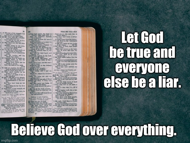 Let God be true and everyone else be a liar. Believe God over everything. | image tagged in fggccx | made w/ Imgflip meme maker