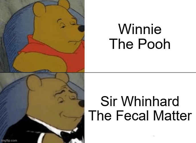 Fard | Winnie The Pooh; Sir Whinhard The Fecal Matter | image tagged in memes,tuxedo winnie the pooh,winnie the pooh,poop,fart,funny | made w/ Imgflip meme maker