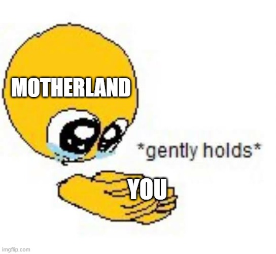 Join the motherland (FBI I am loyal to America pls don't kill me) | MOTHERLAND; YOU | image tagged in gently holds emoji | made w/ Imgflip meme maker