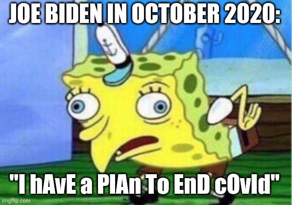 We're still waiting, jerk! | JOE BIDEN IN OCTOBER 2020:; "I hAvE a PlAn To EnD cOvId" | image tagged in memes,mocking spongebob | made w/ Imgflip meme maker