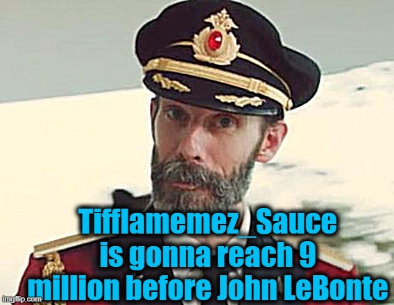 Captain Obvious | Tifflamemez_Sauce is gonna reach 9 million before John LeBonte | image tagged in captain obvious | made w/ Imgflip meme maker