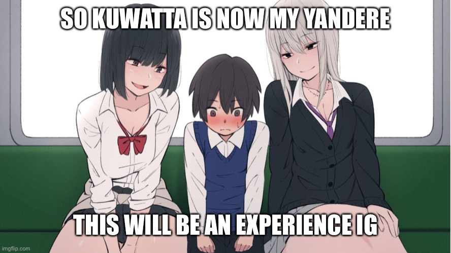 Ara ara | SO KUWATTA IS NOW MY YANDERE; THIS WILL BE AN EXPERIENCE IG | image tagged in ara ara | made w/ Imgflip meme maker