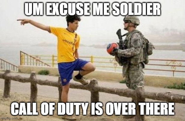 COD is over there |  UM EXCUSE ME SOLDIER; CALL OF DUTY IS OVER THERE | image tagged in memes,fifa e call of duty | made w/ Imgflip meme maker