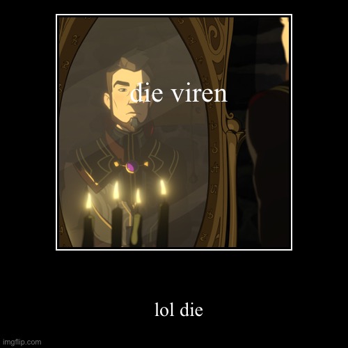 viren literally die | die viren | lol die | image tagged in funny,demotivationals | made w/ Imgflip demotivational maker