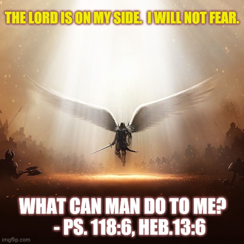 THE LORD IS ON MY SIDE.  I WILL NOT FEAR. WHAT CAN MAN DO TO ME?     - PS. 118:6, HEB.13:6 | made w/ Imgflip meme maker