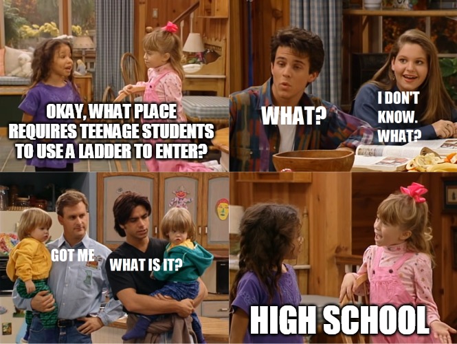 Michelle and Friend Tell a Joke | OKAY, WHAT PLACE REQUIRES TEENAGE STUDENTS TO USE A LADDER TO ENTER? HIGH SCHOOL | image tagged in michelle and friend tell a joke,memes,jokes,puns,high school,puns | made w/ Imgflip meme maker