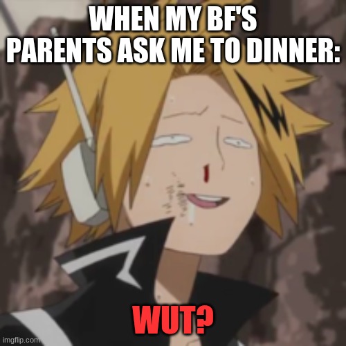 yeah...not single. | WHEN MY BF'S PARENTS ASK ME TO DINNER:; WUT? | image tagged in denki dumb,boyfriend,wut | made w/ Imgflip meme maker
