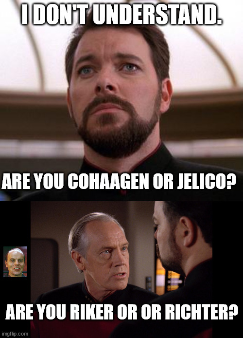 See you at the party Riker!!!! | I DON'T UNDERSTAND. ARE YOU COHAAGEN OR JELICO? ARE YOU RIKER OR OR RICHTER? | image tagged in riker,cohaagen,richter | made w/ Imgflip meme maker