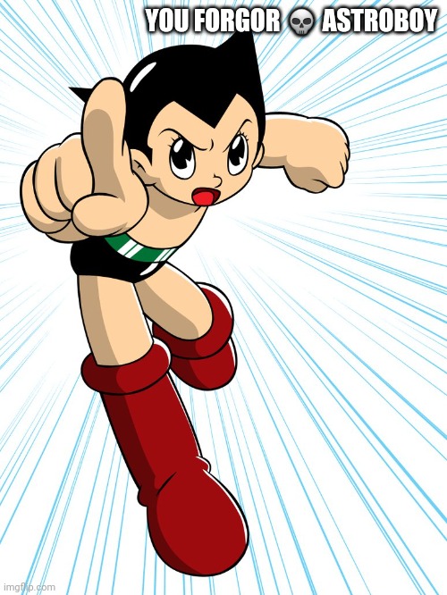 astroboy | YOU FORGOR ? ASTROBOY | image tagged in astroboy | made w/ Imgflip meme maker
