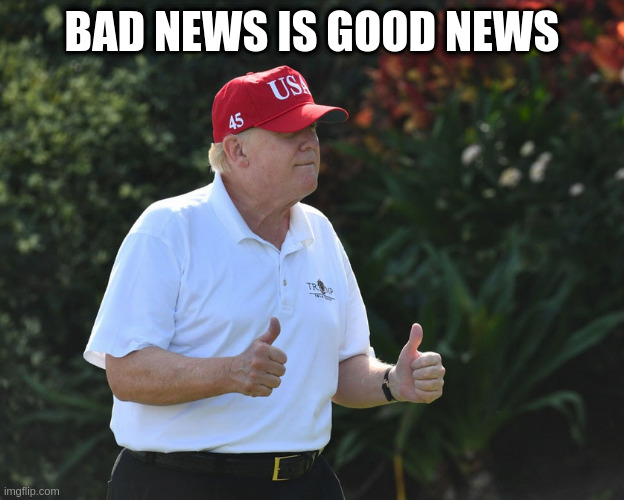 BS Rumpt | BAD NEWS IS GOOD NEWS | image tagged in bs rumpt | made w/ Imgflip meme maker