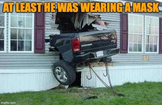 funny car crash | AT LEAST HE WAS WEARING A MASK | image tagged in funny car crash | made w/ Imgflip meme maker