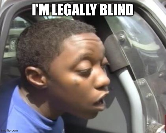 Legally Blind | I’M LEGALLY BLIND | image tagged in legally blind | made w/ Imgflip meme maker