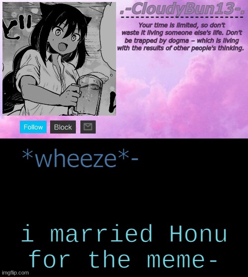 crossbones convinced me to- | *wheeze*-; i married Honu for the meme- | image tagged in cloudy's tempo p,hudosycaoy,bizsdvobuofsudbyuwfuouywfoyw | made w/ Imgflip meme maker