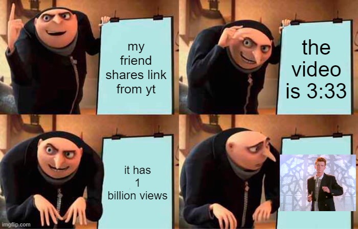 gru got rickrolled...oh no | my friend shares link from yt; the video is 3:33; it has 1 billion views | image tagged in memes,gru's plan | made w/ Imgflip meme maker