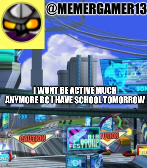 announcement for me to use | I WONT BE ACTIVE MUCH ANYMORE BC I HAVE SCHOOL TOMORROW | image tagged in announcement for me to use | made w/ Imgflip meme maker