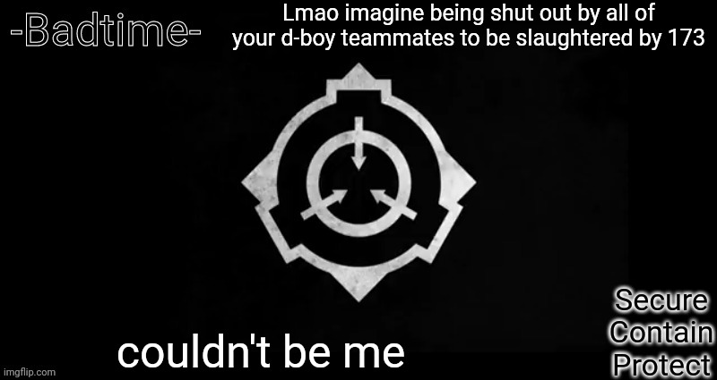 Oop there go my neck bones | Lmao imagine being shut out by all of your d-boy teammates to be slaughtered by 173; couldn't be me | image tagged in scp template | made w/ Imgflip meme maker