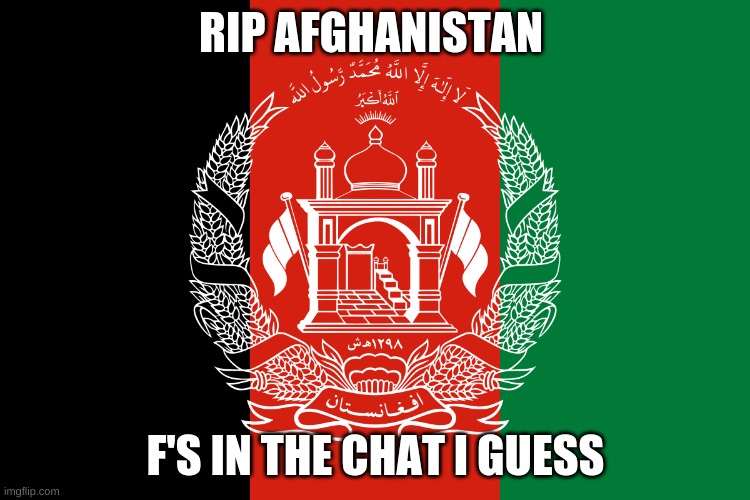 RIP AFGHANISTAN; F'S IN THE CHAT I GUESS | image tagged in murica moments but not really,f | made w/ Imgflip meme maker