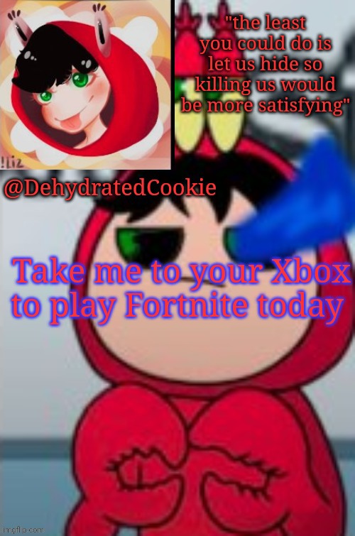 TbhHonest announcement template | Take me to your Xbox to play Fortnite today | image tagged in tbhhonest announcement template | made w/ Imgflip meme maker