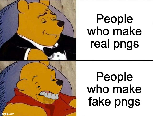 Imagine creating fake pngs. | People who make real pngs; People who make fake pngs | image tagged in tuxedo winnie the pooh grossed reverse,png | made w/ Imgflip meme maker