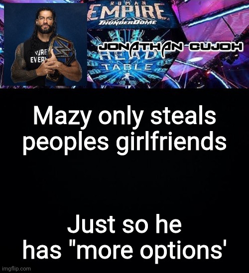 Thanks Dank Stroodle | Mazy only steals peoples girlfriends; Just so he has "more options' | image tagged in jonathan | made w/ Imgflip meme maker