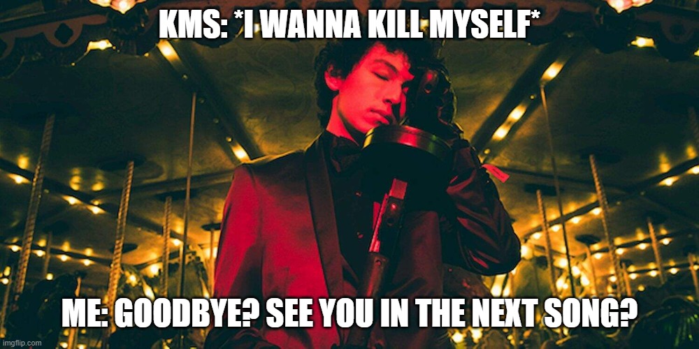 yeeeeeee | KMS: *I WANNA KILL MYSELF*; ME: GOODBYE? SEE YOU IN THE NEXT SONG? | image tagged in sub urban | made w/ Imgflip meme maker