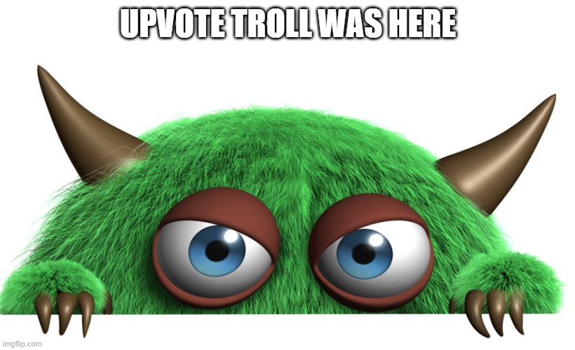 troll | UPVOTE TROLL WAS HERE | image tagged in troll | made w/ Imgflip meme maker